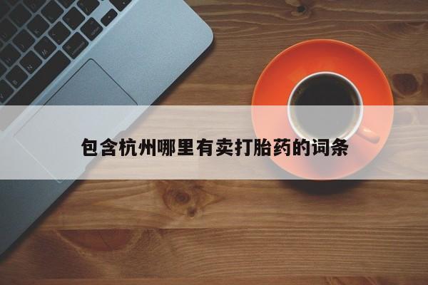 药流药包含杭州哪里有卖打胎药的词条