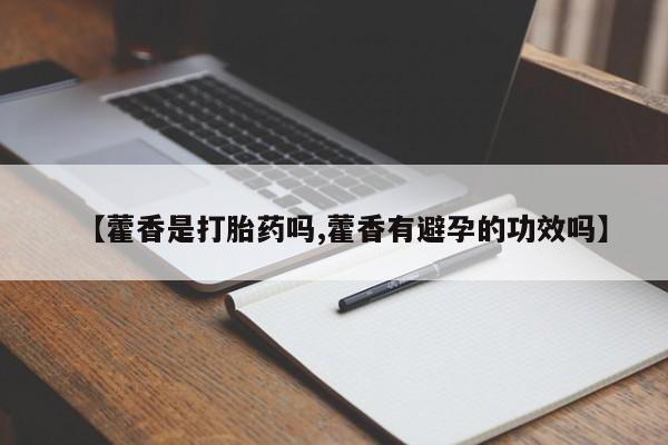 药流药【藿香是打胎药吗,藿香有避孕的功效吗】