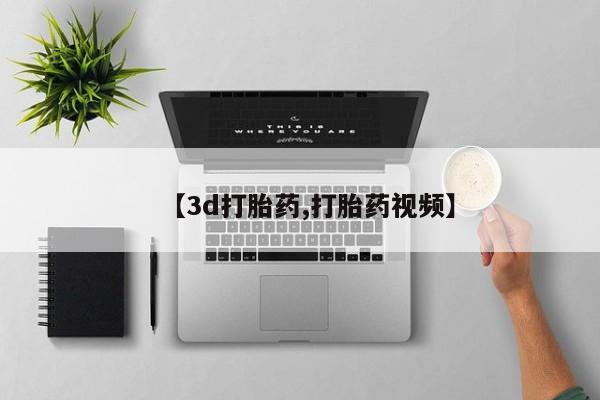 药流药【3d打胎药,打胎药视频】