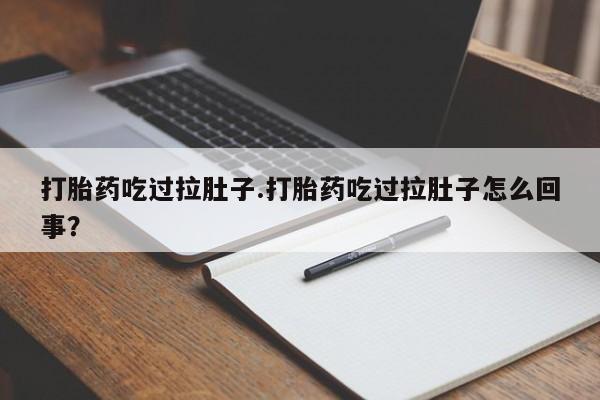 药流药打胎药吃过拉肚子.打胎药吃过拉肚子怎么回事？