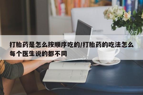 药流药打胎药是怎么按顺序吃的/打胎药的吃法怎么每个医生说的都不同
