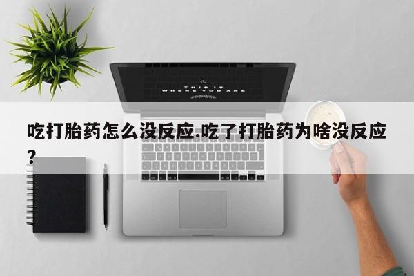 药流药吃打胎药怎么没反应.吃了打胎药为啥没反应？