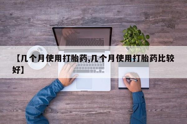 药流药【几个月使用打胎药,几个月使用打胎药比较好】