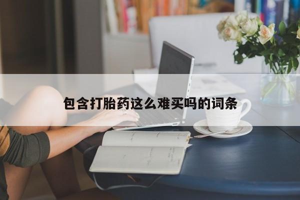 药流药包含打胎药这么难买吗的词条