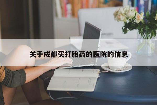 药流药关于成都买打胎药的医院的信息