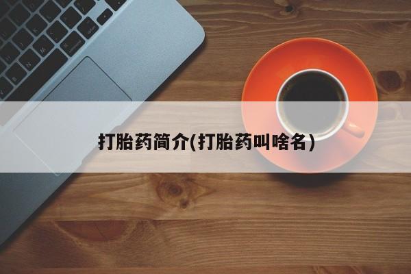 药流药打胎药简介(打胎药叫啥名)