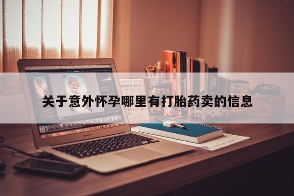 药流药关于意外怀孕哪里有打胎药卖的信息